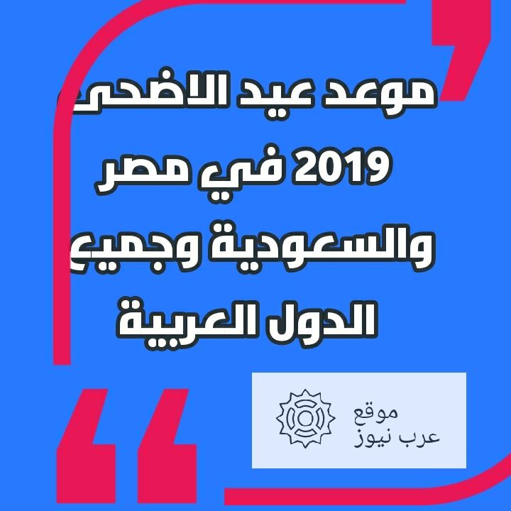 معرفة موعد عيد الاضحى 2019 في مصر والسعودية وجميع الدول العربية| موعد اول ايام عيد الاضحى المبارك