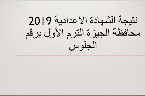 نتيجة الشهادة الاعدادية 2019 محافظة الجيزة نصف العام برقم الجلوس عبر موقع وزارة التربية والتعليم...