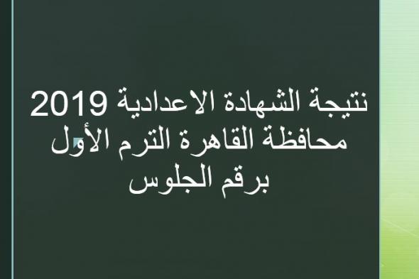 نتيجة الشهادة الاعدادية 2019 محافظة القاهرة الترم الأول برقم الجلوس عبر موقع وزارة التربية والتعليم...