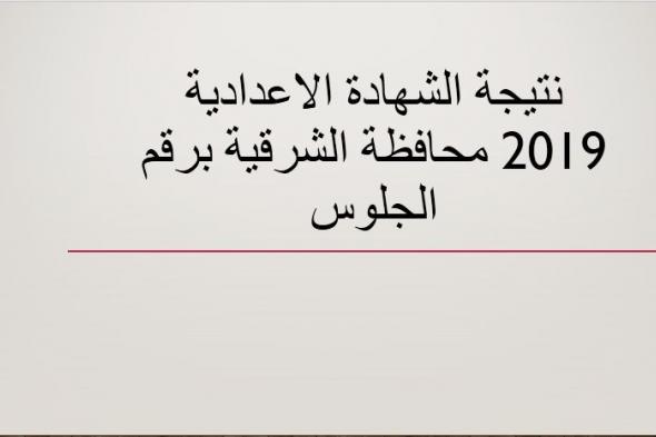 نتيجة الشهادة الاعدادية 2019 محافظة الشرقية نصف العام برقم الجلوس عبر موقع مديرية التربية والتعليم