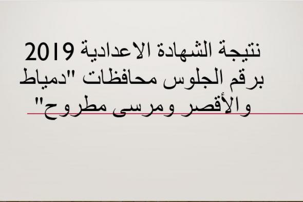 نتيجة الشهادة الاعدادية 2019 “الثالث الاعدادي” محافظة دمياط .. الأقصر .. مرسى مطروح برقم...