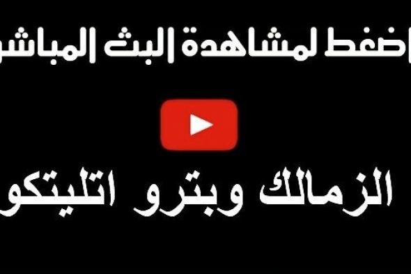 اونلاين | يلا شوت live7hd .. مشاهدة مباراة الزمالك وبترو اتلتيكو بث مباشر بدون تقطيع | بث مباشر مباراة الزمالك اليوم | كورة لايف