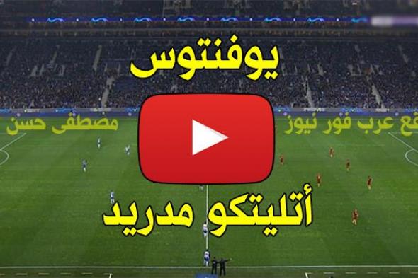 بث مباشر مباراة يوفنتوس واتلتيكو مدريد kora star| مباراة اتلتيكو مدريد ويوفنتوس بث مباشر يلا شوت...