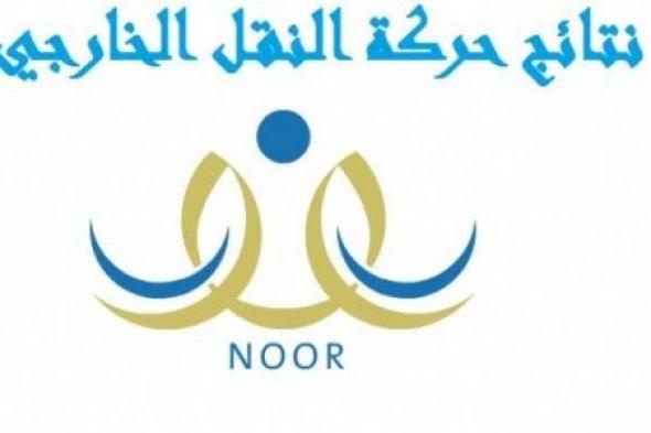 أعلان نتائج حركة النقل الخارجي 1440 noor.moe.gov.sa برقم الهوية الوطنية ورمز التحقق عبر موقع نظام...