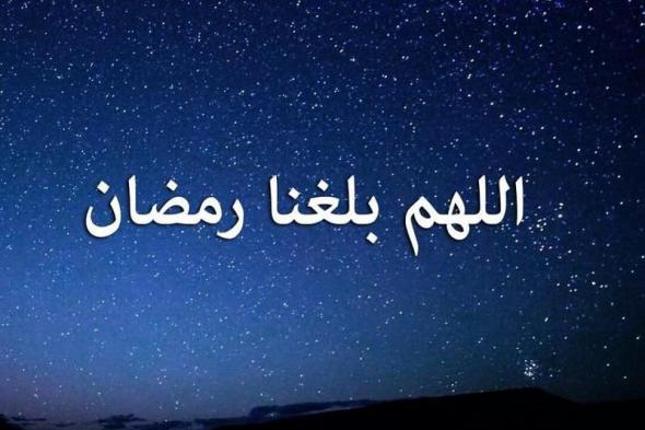 تراند اليوم : دعاء استقبال رمضان ..اللهم بلغنا رمضان