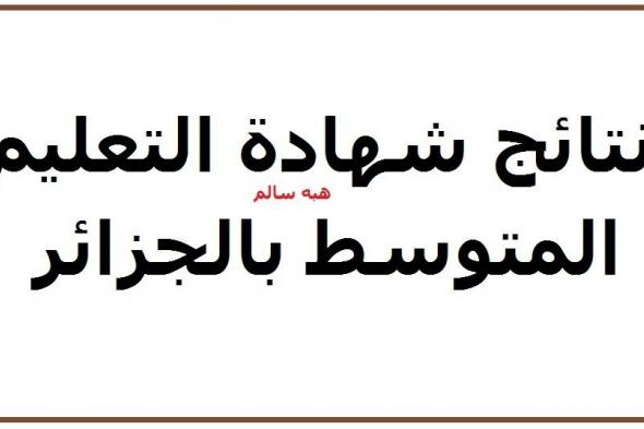 نتائج شهادة التعليم المتوسط الجزائر 2019 “bem.onec.dz” رابط مباشر نتائج البيام برقم التسجيل...