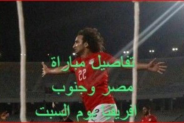 شاهد القنوات المفتوحة موعد مشاهدة مباراة مصر وجنوب إفريقيا القادمة في دور ال16 من مباريات كأس...