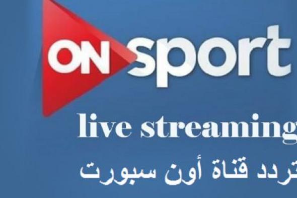 رموز تردد قناة أون سبورت ON Sport أشهر القنوات الرياضية في مصر لمتابعة مباراة الأهلي واطلع بره في...