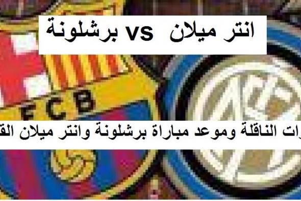 شاهد بالمجان Match Barcelona استقبل تردد القنوات المفتوحة الناقلة لمباراة برشلونة vs انتر ميلان...