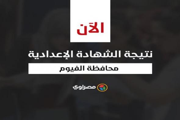 بالاسم ورقم الجلوس.. نتيجة الشهادة الإعدادية في محافظة الفيوم