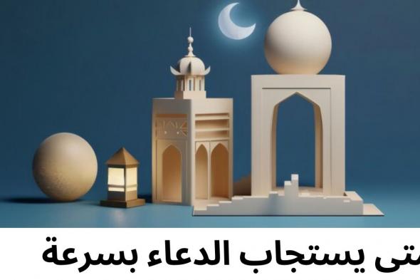 متى يستجاب الدعاء بسرعة