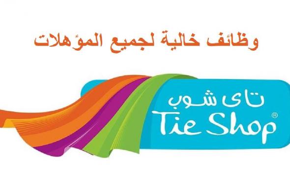 وظائف خالية بشركة تاي شوب “tie shop” لجميع المؤهلات