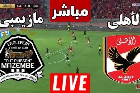 بث مباشر .. مشاهدة مباراة الأهلي ومازيمبي يلا شوت اليوم في دوري ابطال إفريقيا