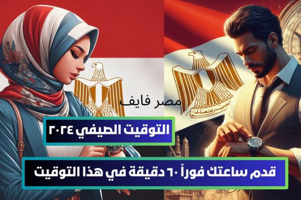 التوقيت الصيفي 2024.. قدم ساعتك 60 دقيقة في هذا التوقيت وخطوات التنفيذ للهواتف والكمبيوتر