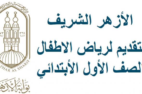 التقديم لرياض الأطفال بالأزهر الشريف 2024 – 2025.. تعرف على الشروط والأوراق المطلوبة للتقديم