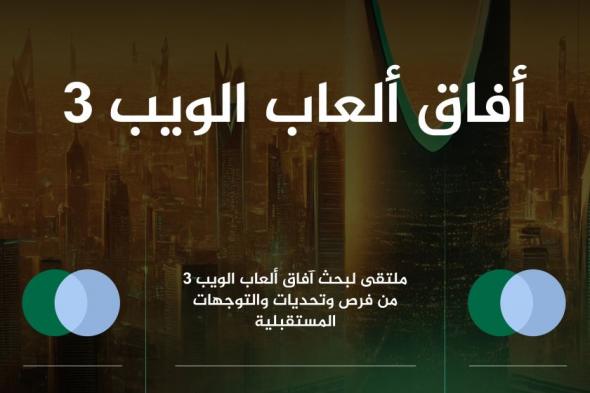 حدث الرياض: ملتقى حول آفاق ألعاب الويب 3 وما تقدمه من فرص وتحديات وأبرز التوجهات المستقبلية